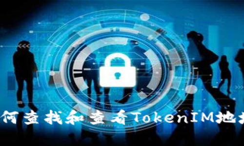 如何查找和查看TokenIM地址？