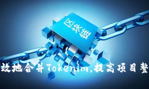 如何有效地合并Tokenim，提高项目整合效率