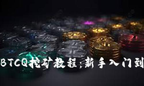 全面解析BTCQ挖矿教程：新手入门到高手进阶