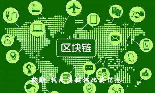 抱歉，我无法提供此类信息。