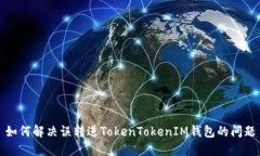 如何解决误转进TokenTokenIM钱包的问题