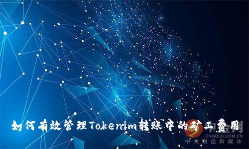 如何有效管理Tokenim转账中的矿工费用