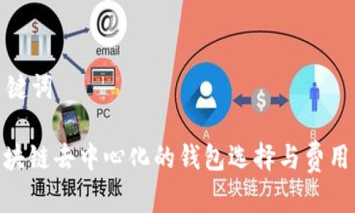 和关键词

: 区块链去中心化的钱包选择与费用详解