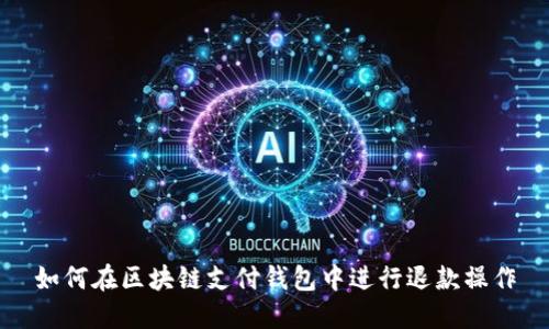 如何在区块链支付钱包中进行退款操作