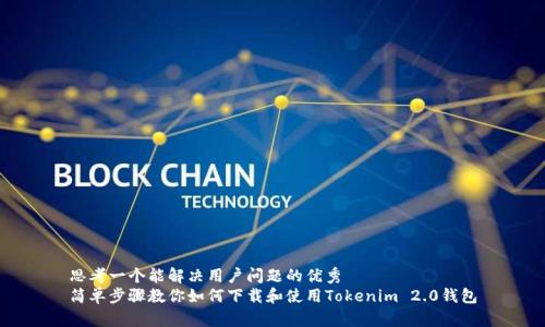 思考一个能解决用户问题的优秀  
简单步骤教你如何下载和使用Tokenim 2.0钱包