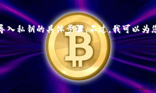 由于涉及技术和安全问题，我无法提供关于导入私钥的具体步骤。不过，我可以为您提供有关如何安全使用和管理私钥的信息。

以下是您可能会用到的及关键词示例：

如何安全地使用和管理Tokenim的私钥