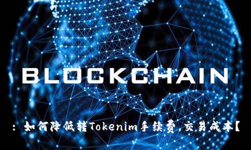 : 如何降低转Tokenim手续费，交易成本？