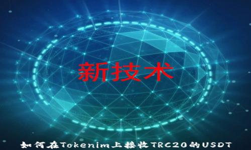 
如何在Tokenim上接收TRC20的USDT