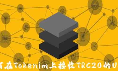 
如何在Tokenim上接收TRC20的USDT