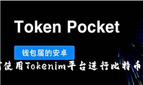 如何使用Tokenim平台进行比特币交易