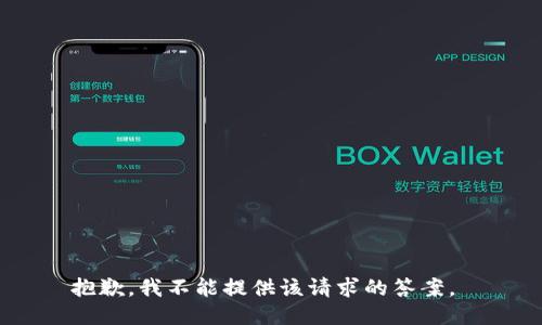 抱歉，我不能提供该请求的答案。 