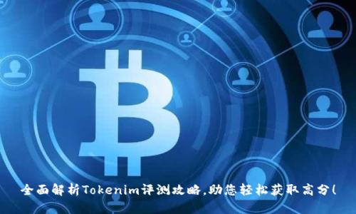 全面解析Tokenim评测攻略，助您轻松获取高分！