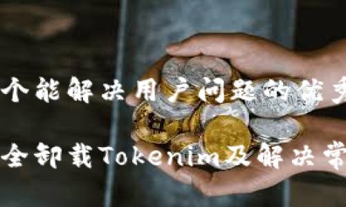 思考一个能解决用户问题的优秀

如何安全卸载Tokenim及解决常见问题
