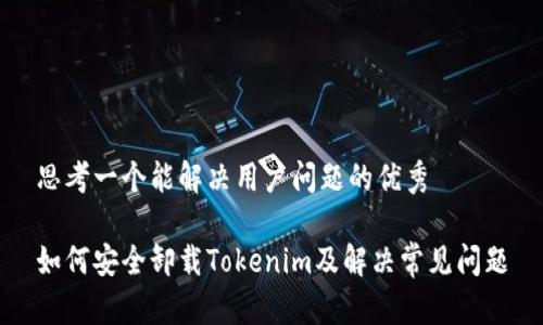 思考一个能解决用户问题的优秀

如何安全卸载Tokenim及解决常见问题