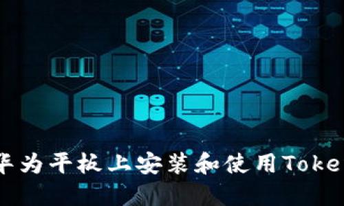 如何在华为平板上安装和使用Tokenim应用