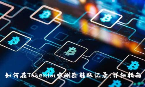 如何在Tokenim中删除转账记录：详细指南