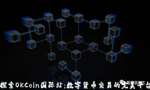 
探索OKCoin国际站：数字货币交易的完美平台