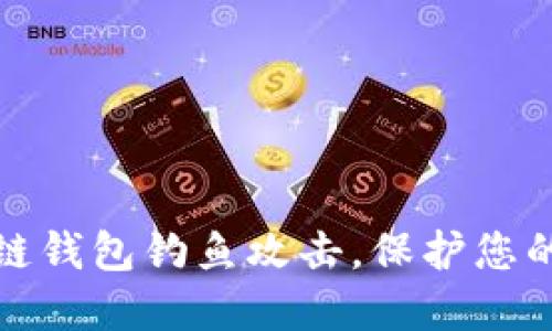 如何防范区块链钱包钓鱼攻击,保护您的数字资产安全