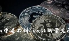解决在Tokenim中看不到Leash的常见问题和解决方案