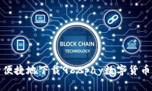 如何安全便捷地下载988pay数字货币应用程序