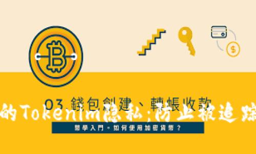如何保护您的Tokenim隐私：防止被追踪的实用技巧