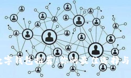 区块链数字钱包推荐：你的最佳选择与使用指南