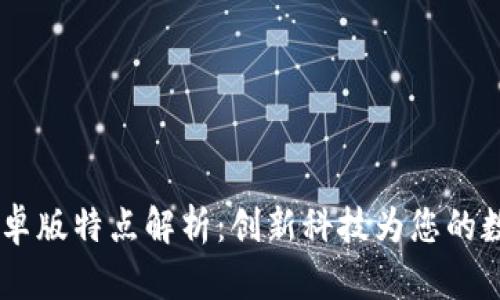 Tokenim 官方安卓版特点解析：创新科技为您的数字资产保驾护航