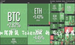 如何降低 TokenIM 的 Gas 费用？