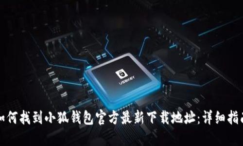 如何找到小狐钱包官方最新下载地址：详细指南