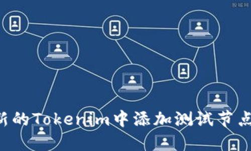 如何在最新的Tokenim中添加测试节点：详细指南