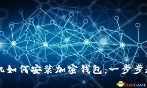 手机如何安装加密钱包：一步步教程