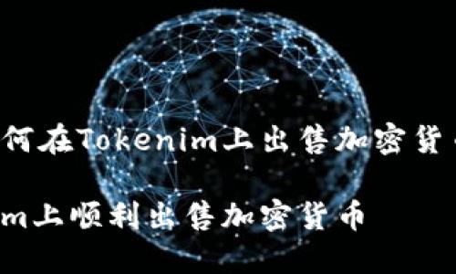 以下是关于如何在Tokenim上出售加密货币的详细指南。

如何在Tokenim上顺利出售加密货币