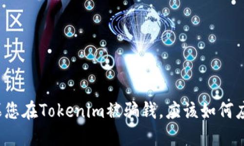 如果您在Tokenim被骗钱，应该如何应对？