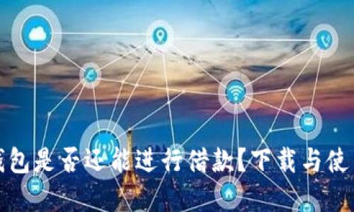 数字钱包是否还能进行借款？下载与使用指南