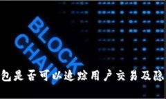 Tokenim钱包是否可以追踪用户交易及隐私保护分析
